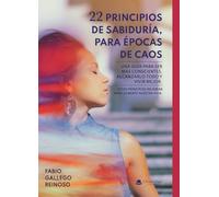 22 Principios de sabiduría para épocas de caos: Una guía para ser mas conscientes, alcanzarlo todo y vivir mejor