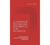 22 Strategie per parlare in pubblico con sicurezza: Tecniche pratiche per comunicare con presenza, voce e consapevolezza