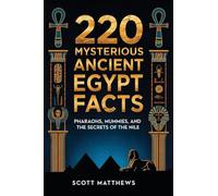 220 Mysterious Ancient Egypt Facts - Pharaohs, Mummies, and the Secrets of the Nile
