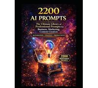 2200 AI PROMPTS: The Ultimate Library of Professional Prompts for Business, Marketing, Content Creation (AI BOOK)