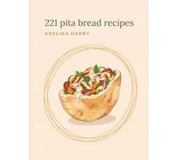 221 Pita Bread Recipes: The Pita Bread Cookbook: Simple and Satisfying