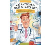 222 Anzeichen, dass du Arzt bist: Witzige Geschichten und kuriose Fakten aus dem Klinik-Alltag
