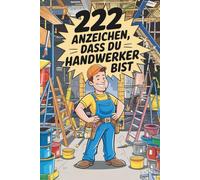 222 Anzeichen, dass du Handwerker bist: Verrückte Situationen und urkomische Momente von der Baustelle