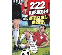 222 Ausreden für Kreisliga-Kicker | Warum es niemals deine Schuld ist - Absurde Sprüche für Stammtisch, Kabine oder Platzverweis | Lustiges Geschenkbuch für alle Fußballer mit Humor