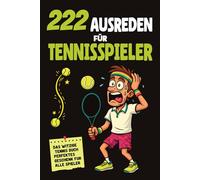 222 Ausreden für Tennisspieler: Das witzige Tennis Buch - ein perfektes Tennis Geschenk für alle Spieler