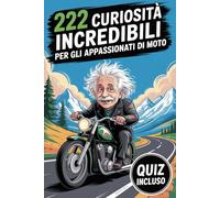 222 curiosità incredibili per gli appassionati di moto: Fatti divertenti e sorprendenti che non troverai in nessun manuale. Il regalo perfetto per chi ama le moto. Quiz incluso!