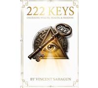 222 KEYS: Unlocking Wealth, Health, and Absolute Freedom