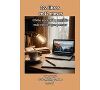 222 libros en 12 meses: Cómo aprendí a escribir más rápido que pensar y por qué tú también puedes