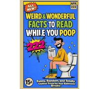 222 Weird & Wonderful Facts to Read While You Poop: Funny, Random, and Totally Useless Trivia for Your Bathroom Breaks - A Hilarious Gift Book Packed with Fun for Adults and Teens.