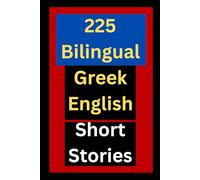 225 Bilingual Greek English Short Stories: With Line by Line Parallel translation to English and Pronunciation Guide