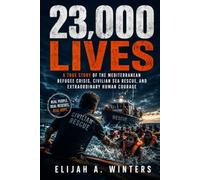 23,000 Lives: A True Story of the Mediterranean Refugee Crisis, Civilian Sea Rescue, and Extraordinary Human Courage
