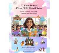 23 Bible Stories Every Child Should Know: Weekly Lessons to Grow Faith, Character, and Love for God