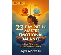 23-Day Path to Master Emotional Balance: Clear Strategies to Improve Your Life Fast
