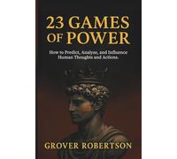 23 Games of Power: How to Predict, Analyze, and Influence Human Thoughts and Actions.