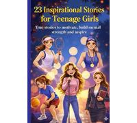 23 Inspirational Stories for Teenage Girls: True stories to motivate ,build mental strength and Inspire