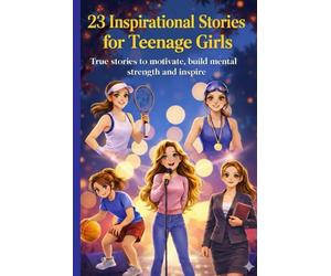 23 Inspirational Stories for Teenage Girls: True stories to motivate ,build mental strength and Inspire