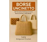 23 Punti Crochet per Borse Perfette: Tutorial Facili, Idee e Progetti Moderni: Scopri Come Creare Accessori Unici con le Tecniche più Amate: Dal ... che Ti Serve (Collana Passione Crochet)