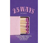 23 Ways to Leave: Toxic People, Patterns & the Pain They Left Behind