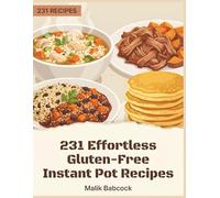 231 Effortless Gluten-Free Instant Pot Recipes: A Gluten-Free Instant Pot Cookbook for Food Lovers Everywhere