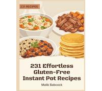 231 Effortless Gluten-Free Instant Pot Recipes: A Gluten-Free Instant Pot Cookbook for Food Lovers Everywhere