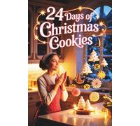 24 Days of Christmas Cookies: A Delicious Countdown with 24 Festive Recipes to Bake, Gift & Celebrate Holidays Season