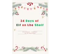 24 Days of Elf on the Shelf: 24 scenarios + templates for elf-ing around