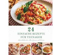 24 Einfache Rezepte für Teenager: Ein Adventskalender mit 24 einfachen Rezepten für Teenager - Kleine Gerichte, große Freude und unvergessliche Genussmomente bis Weihnachten