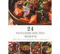 24 Festliche One-Pot-Rezepte: Ein Adventskalender mit 24 festlichen One-Pot-Rezepten für die Weihnachtszeit - Schnelle, herzhafte Wohlfühlgerichte für gemütliche Winterabende