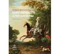 24 heures dans la vie d'une reine: Marie-Antoinette à Fontainebleau