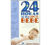 24 horas al día con tu bebé: Juegos, actividades e ideas divertidas para entretener a tu hijo: 1 (El Niño y su Mundo)