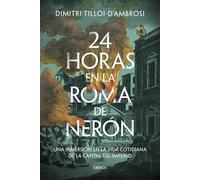 24 horas en la Roma de Nerón: Una inmersión en la vida cotidiana de la capital del imperio (Tiempo de Historia)