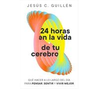 24 horas en la vida de tu cerebro: Qué hacer a lo largo del día para pensar, sentir y vivir mejor (Vergara)