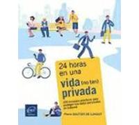 24 Horas En Una Vida (no Tan) Privada 250 Consejos Prácticos Para Prot