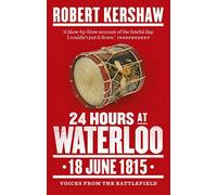 [24 Hours at Waterloo: 18 June 1815] [Kershaw, Robert] [June, 2015]