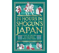 24 Hours in Shogun’s Japan: A Day in the Life of the People Who Lived There (24 Hours in Ancient History)