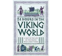24 Hours in the Viking World: A Day in the Life of the People Who Lived There