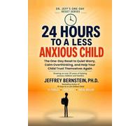 24 Hours To A Less Anxious Child: The One-Day Reset to Quiet Worry, Calm Overthinking, and Help Your Child Trust Themselves Again (Dr. Jeff's 24 Hour Reset Series)