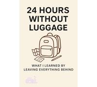 24 Hours Without Luggage: A Minimalist Challenge About Presence, Emotional Clarity & What We Carry That We Don’t Need (The Soft Reset Collection)