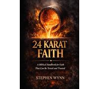 24 Karat Faith: A Biblical Handbook for Faith That Can Be Tested And Trusted