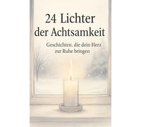 24 Lichter der Achtsamkeit - Geschichten, die dein Herz zur Ruhe bringen
