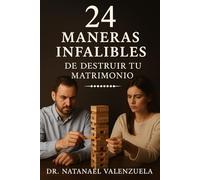 24 MANERAS INFALIBLES DE DESTRUIR TU MATRIMONIO: Puedes Continuar Hoy Mismo