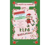 24 Notti di magia con...Elfo Birichino. Kit per 24 giorni magici ricchi di sorrisi, scherzi e meraviglia natalizia: Un diario magico che accompagna i ... sorprese, marachelle, emozioni e gentilezza.