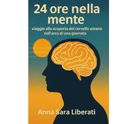 24 ore nella mente: Viaggio alla scoperta del cervello umano nell’arco di una giornata