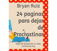 24 paginas para dejar de Procrastinar: Deja de posponer tu vida, comienza hoy (Soluciones de alguien que se canso de esperar.)