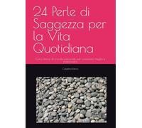 24 Perle di Saggezza per la Vita Quotidiana: Corso breve di crescita personale per conoscersi meglio e trasformarsi