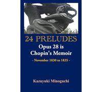 24 Preludes Opus 28 is Chopin's Memoir: - November 1830 to 1835 -