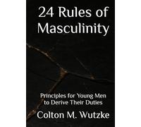 24 Rules of Masculinity: Principles for Young Men to Derive Their Duties