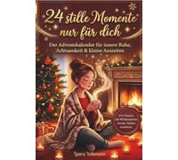 24 stille Momente nur für dich - Der Adventskalender für innere Ruhe, Achtsamkeit und kleine Auszeiten: Für Frauen, die Weihnachten wieder fühlen möchten - Dein XXL Weihnachtskalender