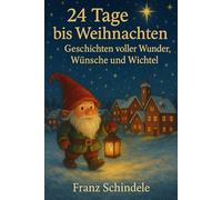 24 Tage bis Weihnachten: Geschichten voller Wunder, Wünsche und Wichtel