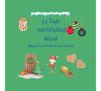 "24 Tage mit Wichtel Wuni - Geschichten, Gedichte & kleine Wunder"
